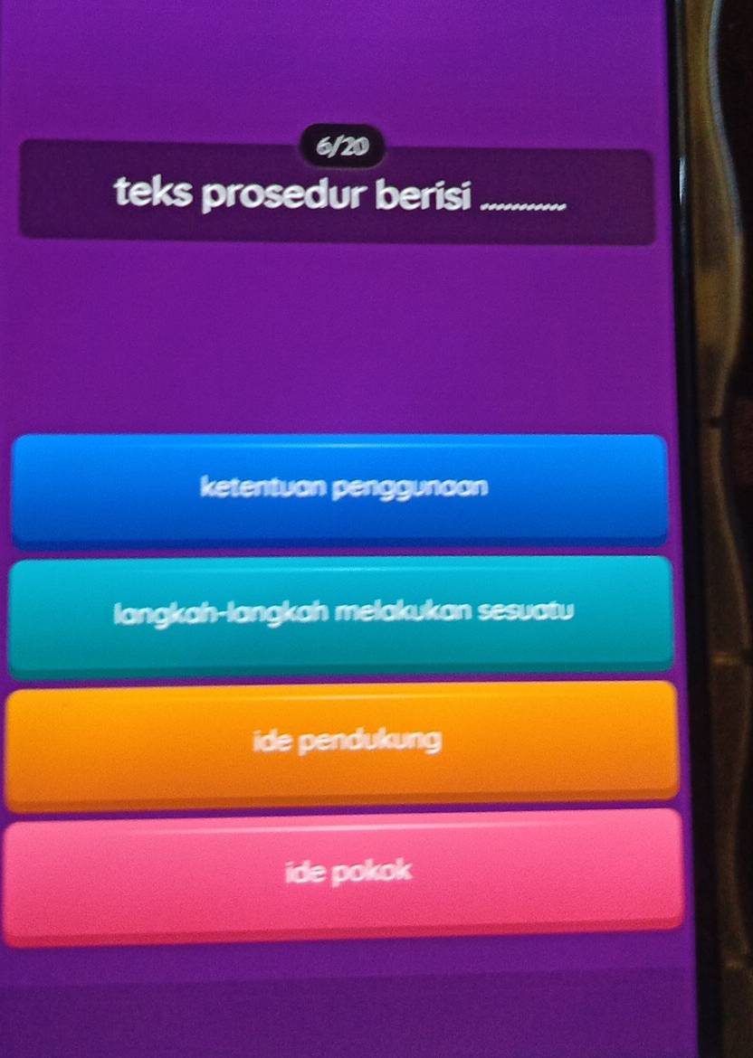 6/20
teks prosedur berisi_
ketentuan penggunaan
langkah-langkah melakukan sesuatu
ide pendukung
ide pokok