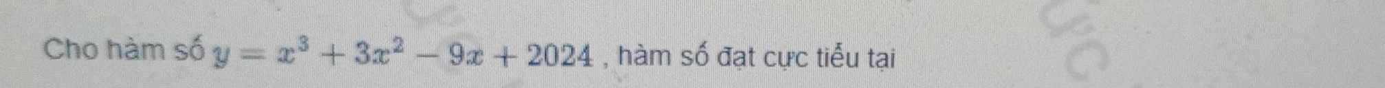 Cho hàm số y=x^3+3x^2-9x+2024 , hàm số đạt cực tiểu tại