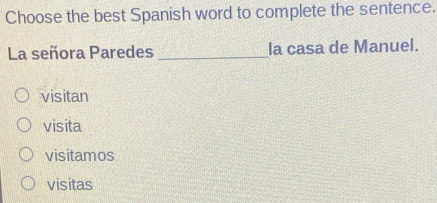 Choose the best Spanish word to complete the sentence.
La señora Paredes _la casa de Manuel.
visitan
visita
visitamos
visitas