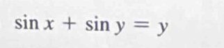 sin x+sin y=y