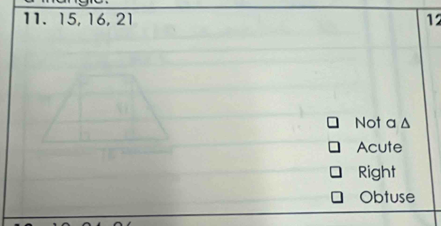 11. 15, 16, 21 12
Not a Δ
Acute
Right
Obtuse