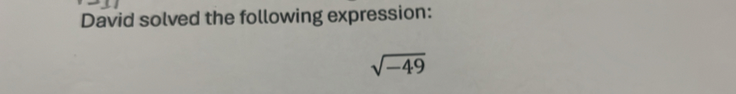 David solved the following expression:
sqrt(-49)