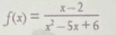 f(x)= (x-2)/x^2-5x+6 