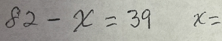 82-x=39 x_-/-1 x=