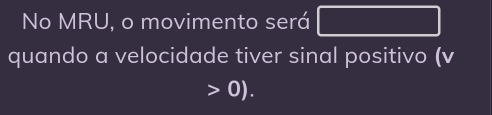 No MRU, o movimento será 
quando a velocidade tiver sinal positivo (v
0).