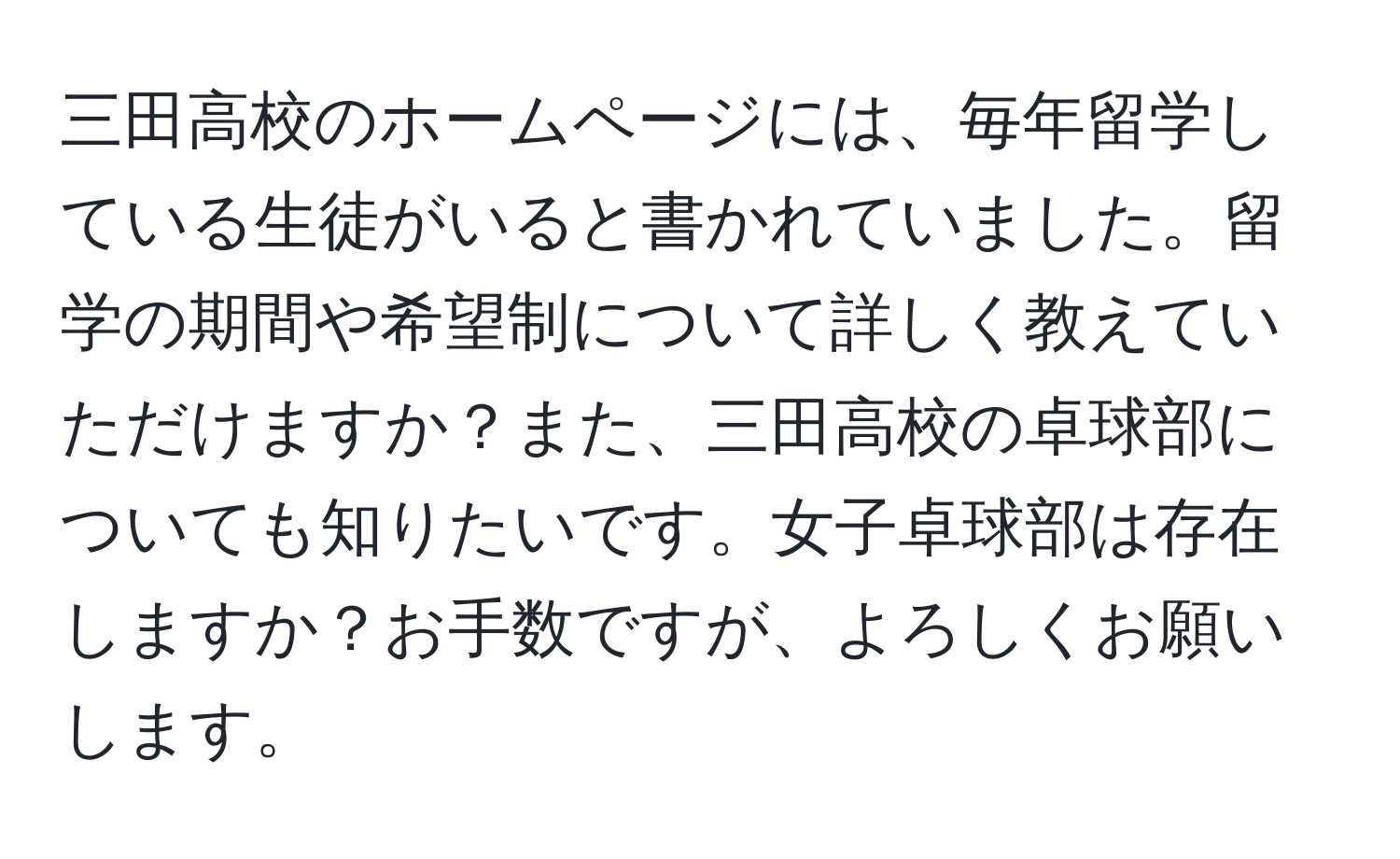 三田高校のホームページには、毎年留学している生徒がいると書かれていました。留学の期間や希望制について詳しく教えていただけますか？また、三田高校の卓球部についても知りたいです。女子卓球部は存在しますか？お手数ですが、よろしくお願いします。