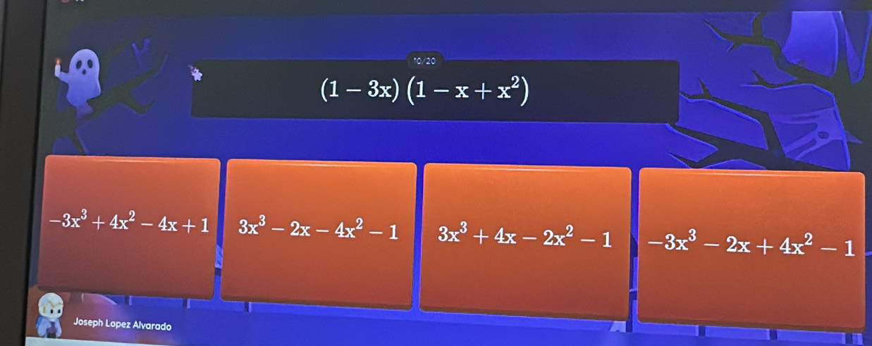 10/20
(1-3x)(1-x+x^2)
-3x^3+4x^2-4x+1 3x^3-2x-4x^2-1 3x^3+4x-2x^2-1 -3x^3-2x+4x^2-1
Joseph Lopez Alvarado