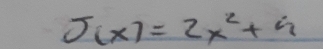 J(x)=2x^2+4