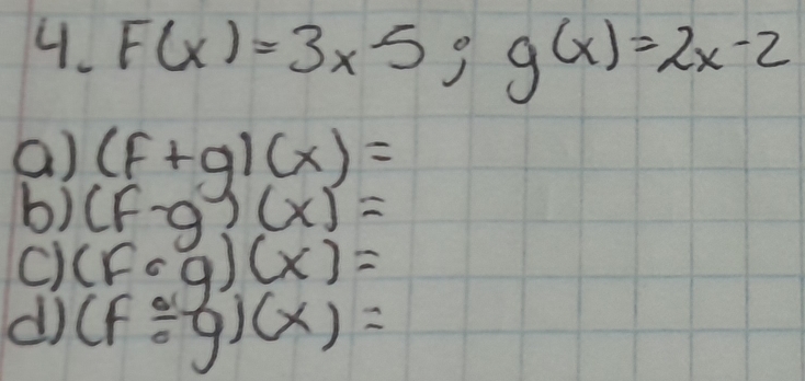 F(x)=3* 5; g(x)=2x-2
a) (f+g)(x)=
b) (F-g)(x)=
C) (fcirc g)(x)=
dì (f/ g)(x)=