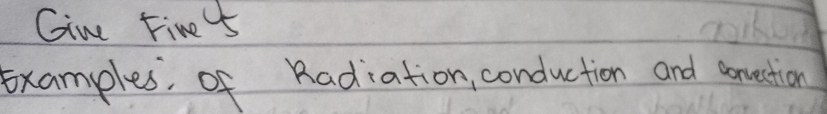 Gine tint 
Examples, of Radiation, conduction and conection