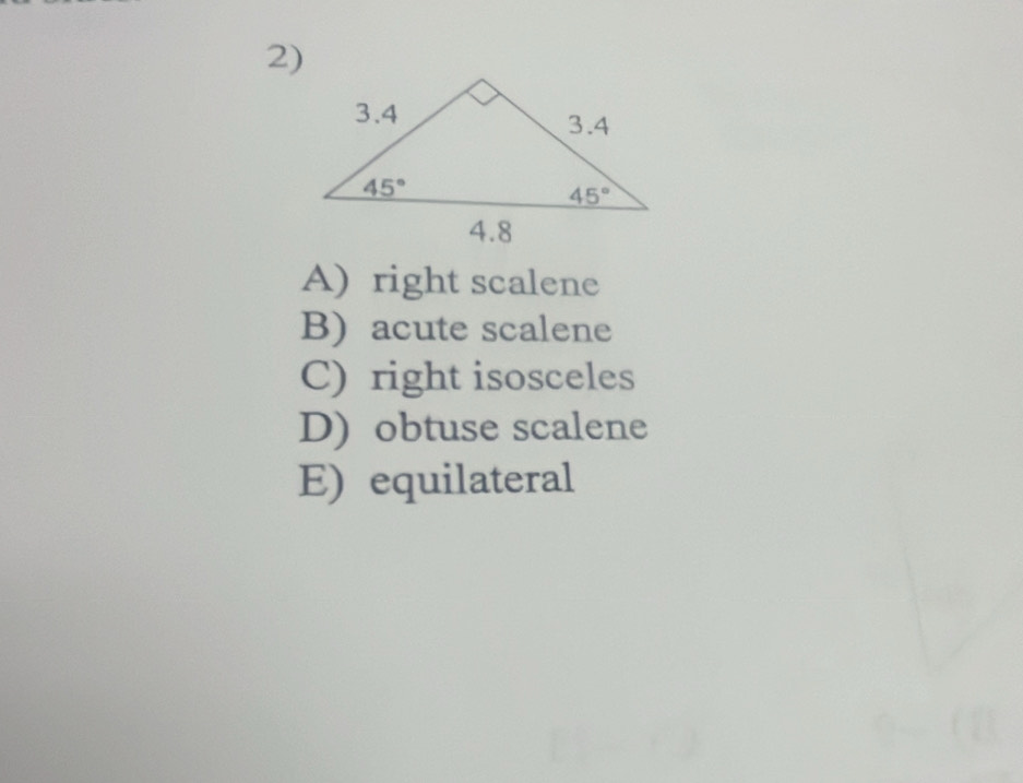 A) right scalene
B)acute scalene
C) right isosceles
D) obtuse scalene
E) equilateral