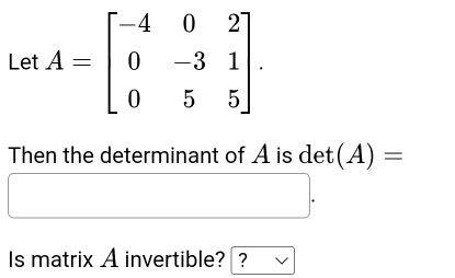 Let 
Then the determinant of A is det (A)=
Is matrix A invertible??