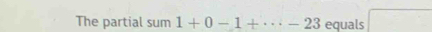 The partial sum1+0-1+·s -23 equals