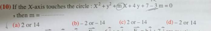 (10) If the X-axis touches the circle : x^2+y^2+mx+4y+7-3m=0
, then m= _
(a) 2 or 14 (b) - 2 or - 14 (c) 2 or - 14 (d) -2or14