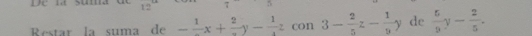 1 7 5 
Restar la suma de - 1/- x+ 2/- y-frac 1z con 3- 2/5 z- 1/9 y de  5/9 y- 2/5 .