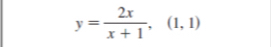 y= 2x/x+1 ,(1,1)