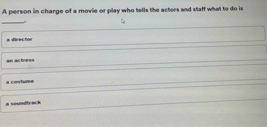 A person in charge of a movie or play who tells the actors and staff what to do is
_.
a director
an actress
a costume
a soundtrack