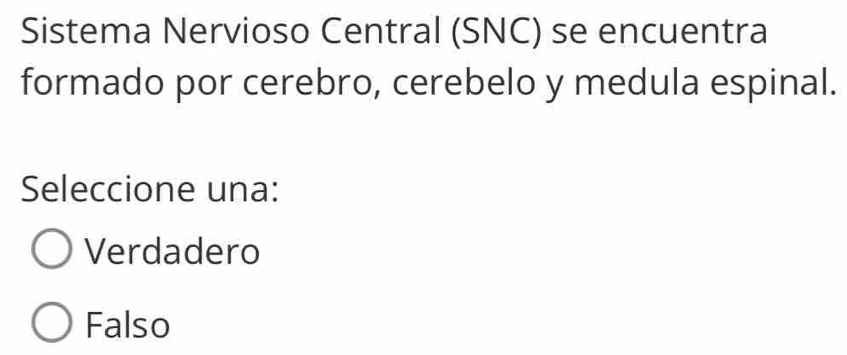 Sistema Nervioso Central (SNC) se encuentra
formado por cerebro, cerebelo y medula espinal.
Seleccione una:
Verdadero
Falso