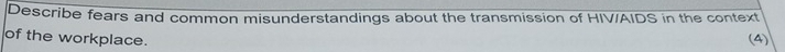 Describe fears and common misunderstandings about the transmission of HIV/AIDS in the context 
of the workplace. (4)