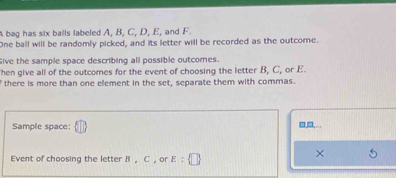 Solved: A bag has six balls labeled A, B, C, D, E, and F. One ball will ...
