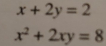 x+2y=2
x^2+2xy=8