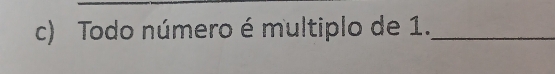 Todo número é multiplo de 1._