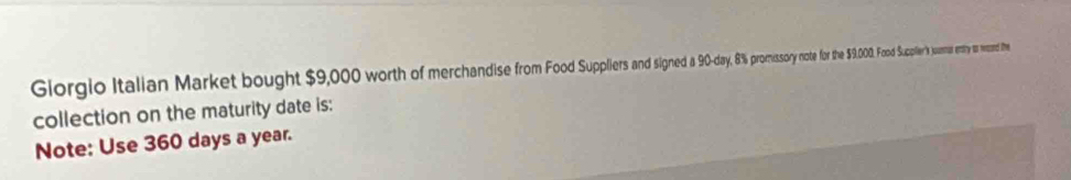 Glorgio Italian Mukgt bought 10 oworth o merchandie for po e . 0000. F uppller' Jumma enty tas meand the 
collection on the maturity date is: 
Note: Use 360 days a year.