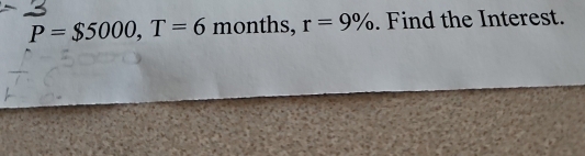 P=$5000, T=6 months, r=9%. Find the Interest.