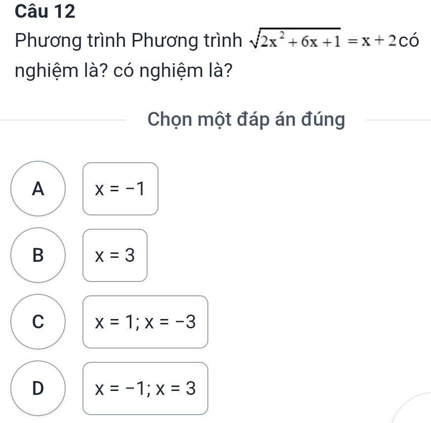 Phương trình Phương trình sqrt(2x^2+6x+1)=x+2cdot O
nghiệm là? có nghiệm là?
Chọn một đáp án đúng
A x=-1
B x=3
C x=1; x=-3
D x=-1; x=3