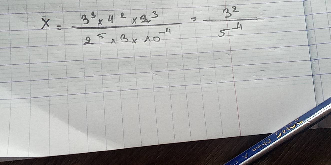 X= (3^3* 4^2* 2^3)/2^5* 3* 10^(-4) = 3^2/5^(-4) 