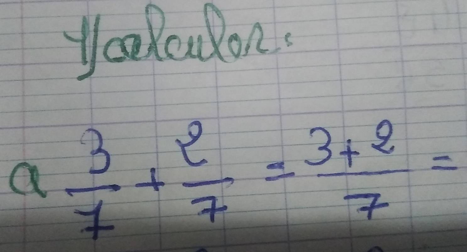 yooloudon.
a 3/7 + 2/7 = (3+2)/7 =