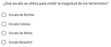 ¿Qué escala se utiliza para medir la magnitud de los terremotos?
Escala de Richter.
Escala Celsius
Escala de Mohs.
Escala Beaufort