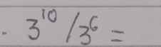 3^(10)/3^6=