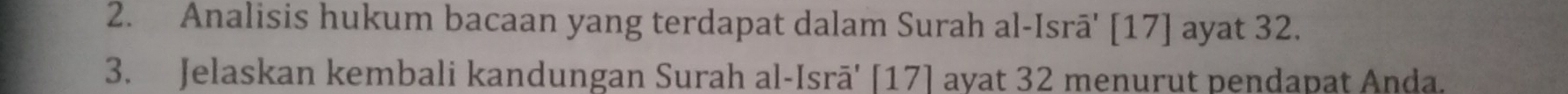 Analisis hukum bacaan yang terdapat dalam Surah al-Isrā' [17] ayat 32. 
3. Jelaskan kembali kandungan Surah al-Isrā' [17] ayat 32 menurut pendapat Anda.