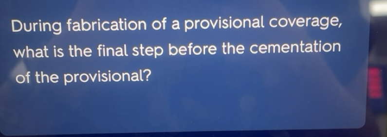 Solved: During fabrication of a provisional coverage, what is the final ...