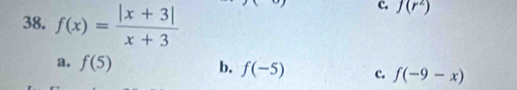 f(x)= (|x+3|)/x+3 
c, f(r^2)
a. f(5) b. f(-5)
c. f(-9-x)