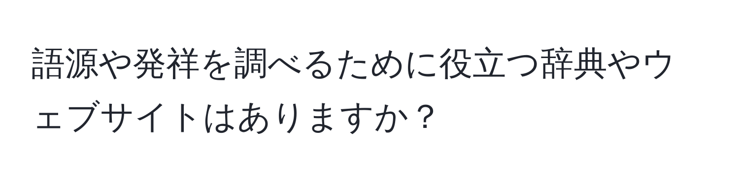 語源や発祥を調べるために役立つ辞典やウェブサイトはありますか？