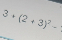 3+(2+3)^2-