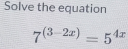 Solve the equation
7^((3-2x))=5^(4x)