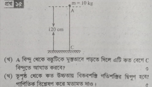 era >« m=10kg
A
120 cm
C 
(य) A विग्मू ८थ८क वलूपिक मूॉ्डंटन शफटड पिटन ७पि कऊ ८न८न C 
विन्मूटऊ खांघांऊ कन्टन? 
(थ) इूर्र्ट ८थ८क कड ऊकजाय दिरननलि गफिमल्ित्र व्िश्रन श८व? 
नानिजिक निटश्नसन कट्र गजांगज मो७ । 
^