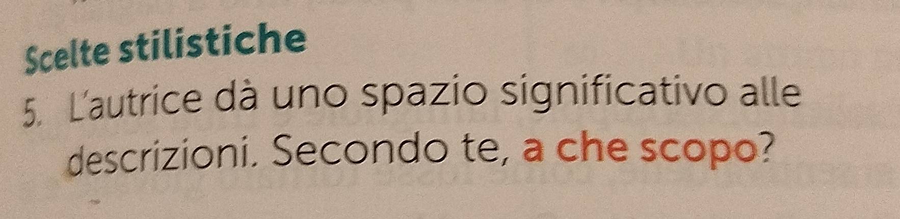 Scelte stilistiche 
5. L'autrice dà uno spazio significativo alle 
descrizioni. Secondo te, a che scopo?