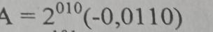 A=2^(010)(-0,0110)