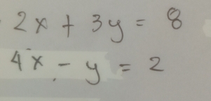 2x+3y=8
4x-y=2