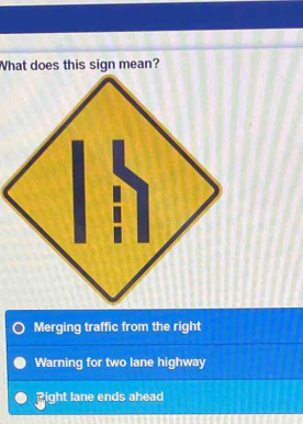 What does this sign mean?
Merging traffic from the right
Warning for two lane highway
Right lane ends ahead