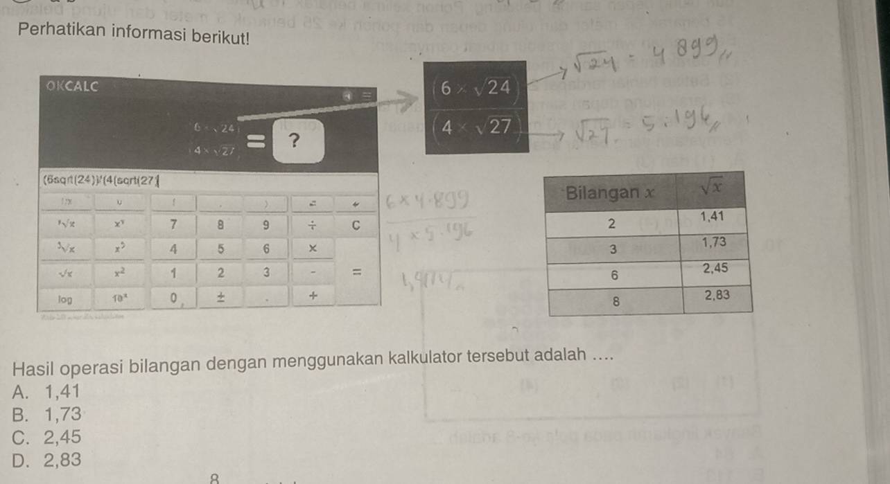 Perhatikan informasi berikut!
6* sqrt(24)
4

Hasil operasi bilangan dengan menggunakan kalkulator tersebut adalah ....
A. 1,41
B. 1,73
C. 2,45
D. 2,83