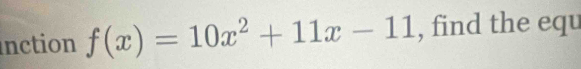 nction f(x)=10x^2+11x-11 , find the equ