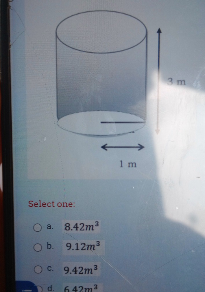 Select one:
a. 8.42m^3
b. 9.12m^3
C. 9.42m^3
d. 642m^3