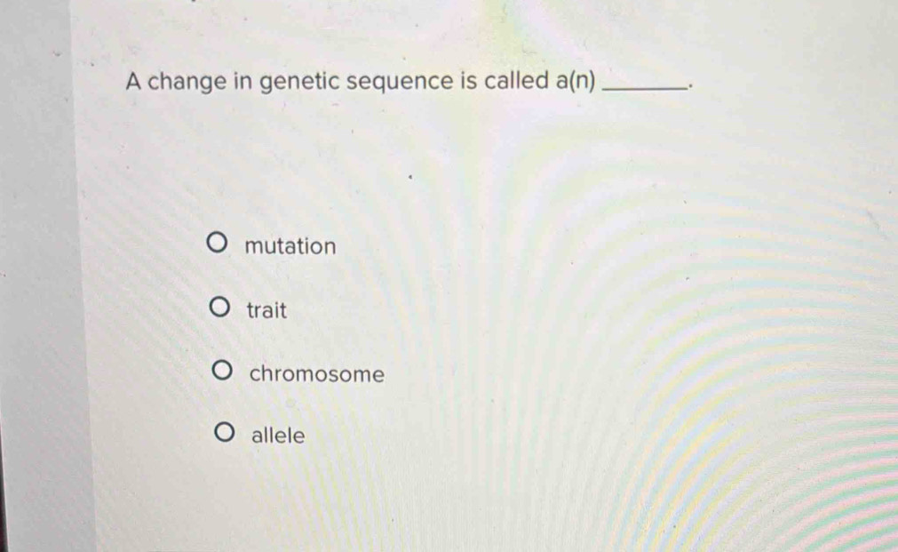 A change in genetic sequence is called a(n) _.
mutation
trait
chromosome
allele