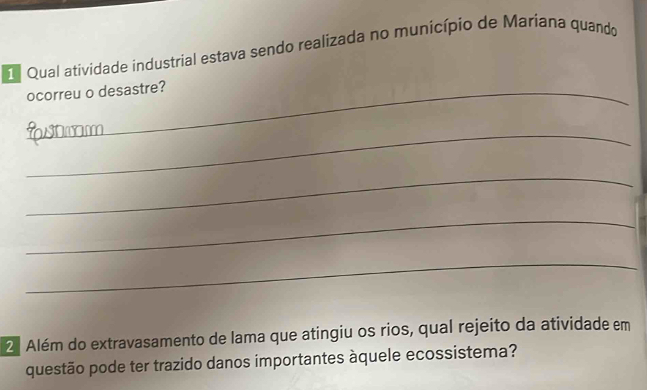 Qual atividade industrial estava sendo realizada no município de Mariana quando 
_ocorreu o desastre? 
_ 
_ 
_ 
_ 
21 Além do extravasamento de lama que atingiu os rios, qual rejeito da atividade em 
questão pode ter trazido danos importantes àquele ecossistema?