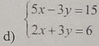 beginarrayl 5x-3y=15 2x+3y=6endarray.